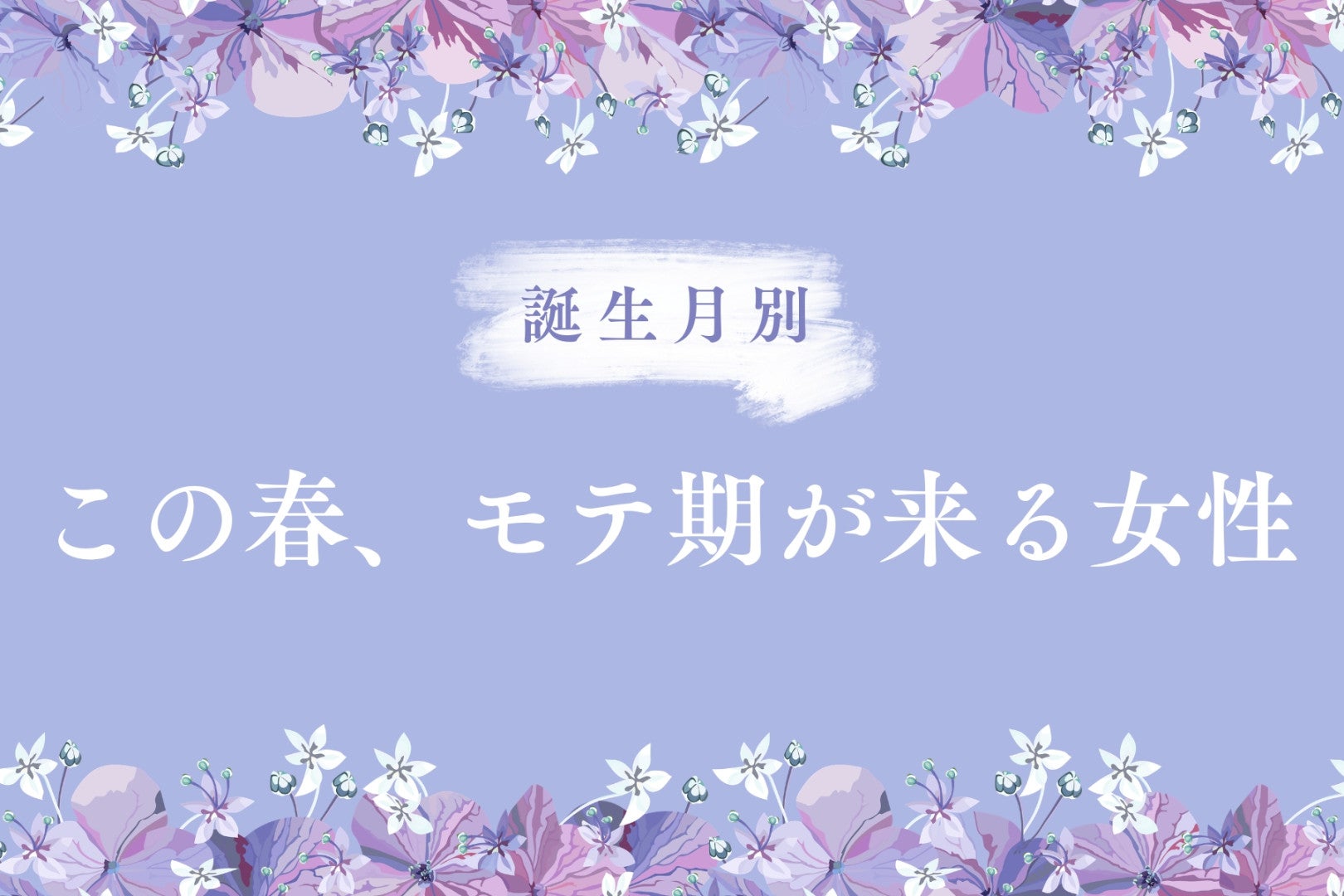【誕生月別】この春、あちらこちらで恋が咲く！モテ期が来る女性ランキング＜最下位～第１０位＞