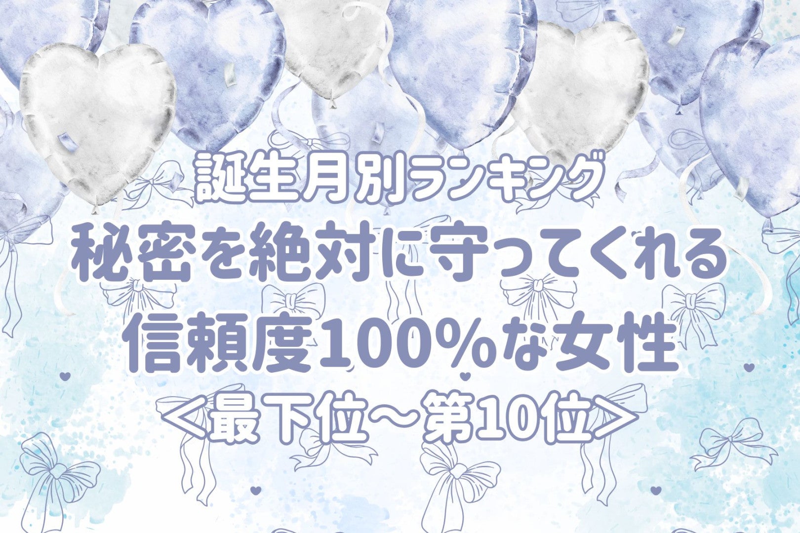 【誕生月別】秘密を絶対に守ってくれる信頼度100%な女性ランキング＜最下位～第１０位＞