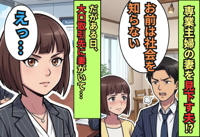 「お前は社会を知らない」専業主婦の妻を見下す夫！？だがある日⇒【大口取引先】に妻がいた話