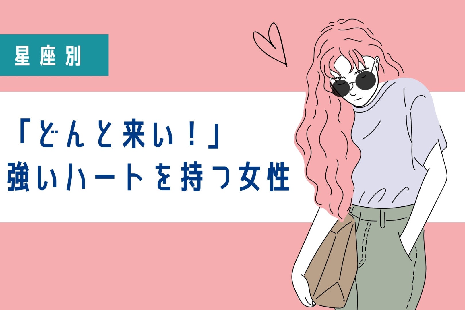 【星座別】「どんと来い！」強いハートを持つ女性ランキング＜第１位～第３位＞