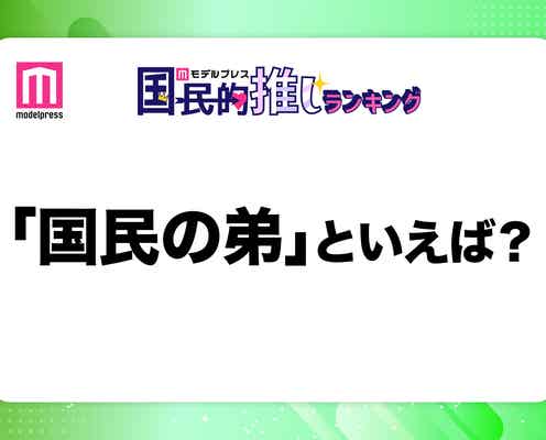<終了>3月6日は弟の日「国民の弟」だと思う有名人は?【モデルプレス国民的推しランキング】
