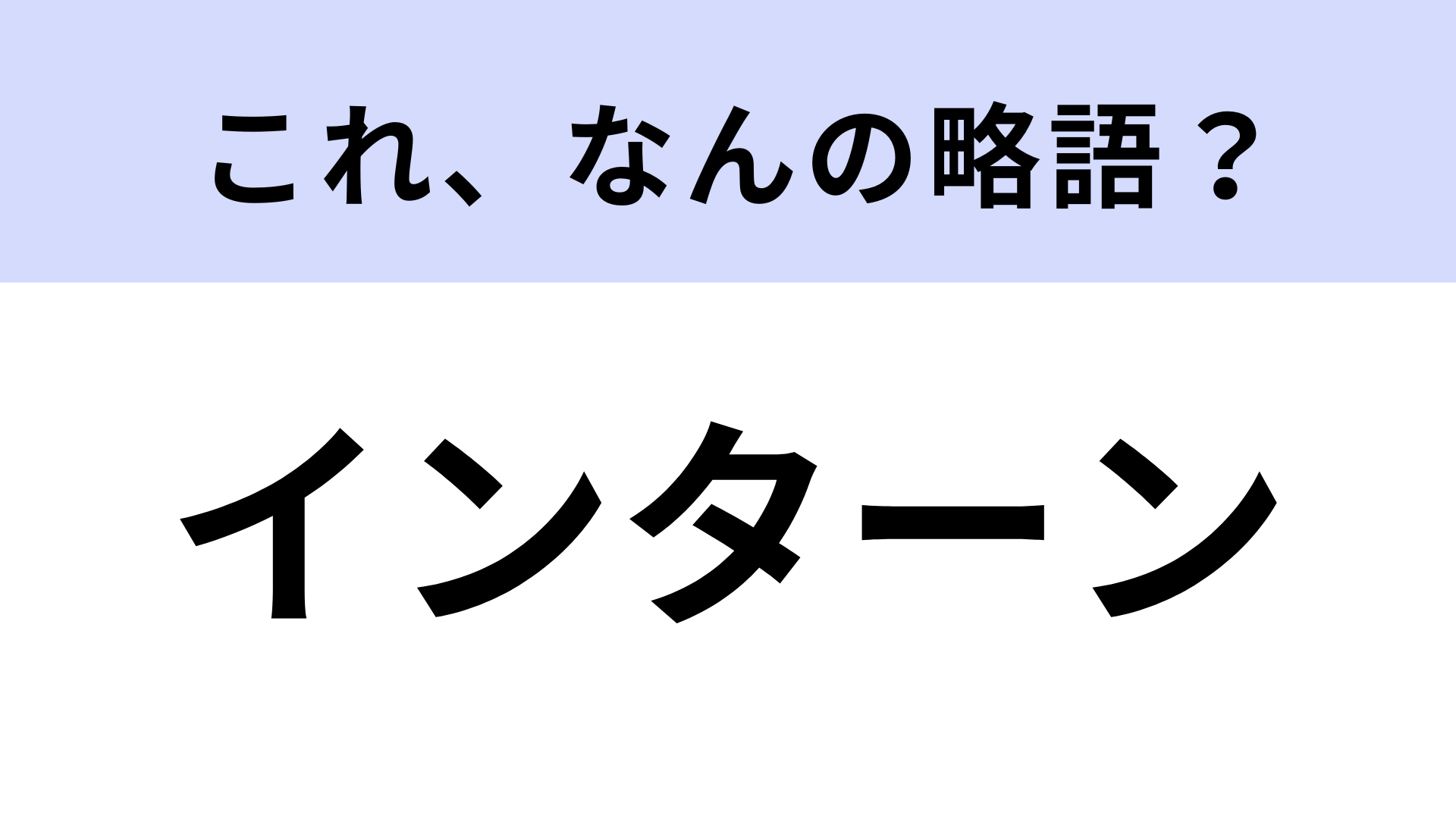 「インターン」はなんの略？大学生なら知ってるよね…？