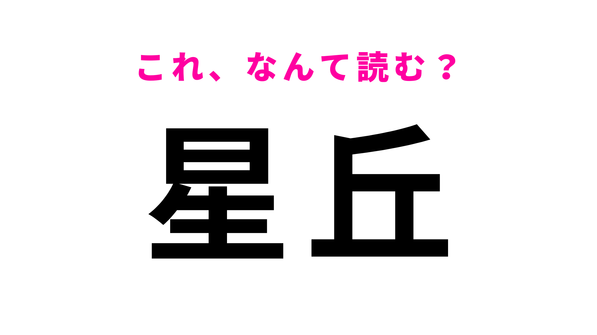 「星丘」はなんて読む？これは即答してほしい！