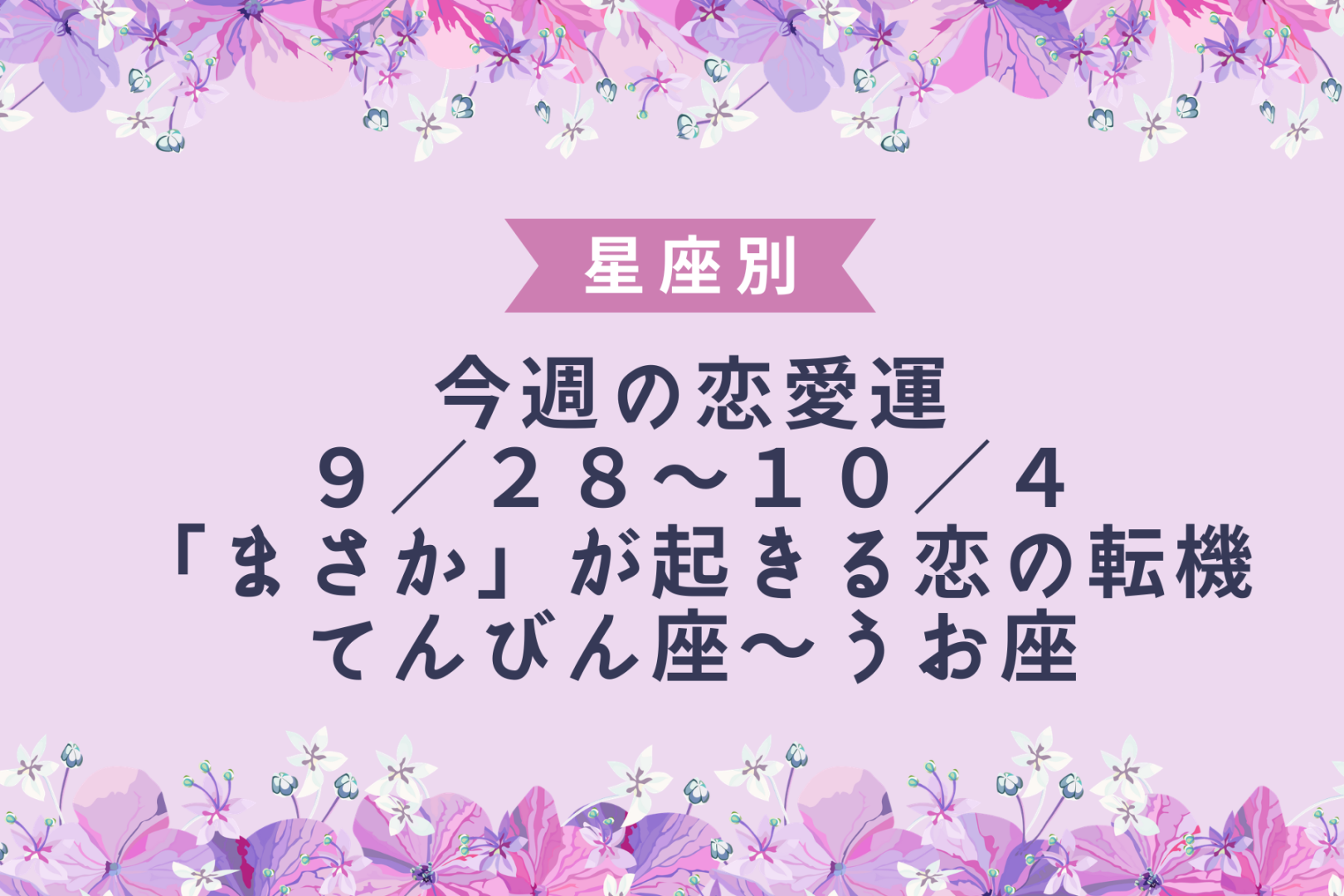 【星座別】今週の恋愛運♡「まさか」が起きる恋の転機(9/28-10/4)＜てんびん座〜うお座＞