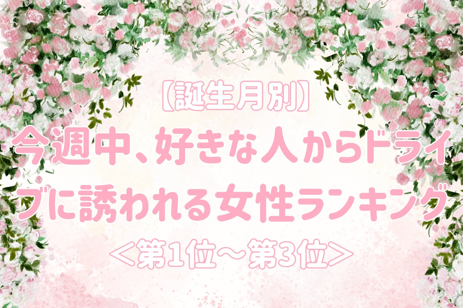 【誕生月別】今週中、好きな人からドライブに誘われる女性ランキング＜第１位～第３位＞