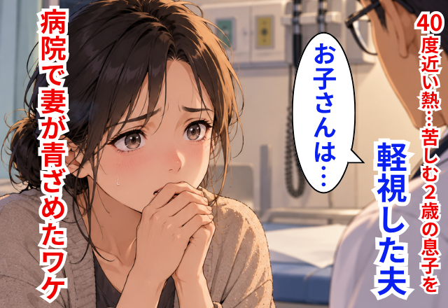 【40℃】苦しむ2歳息子に、夫「飲んだから病院ムリ！残念！」しかし⇒医師「脱水症状で…」妻が青ざめたワケ