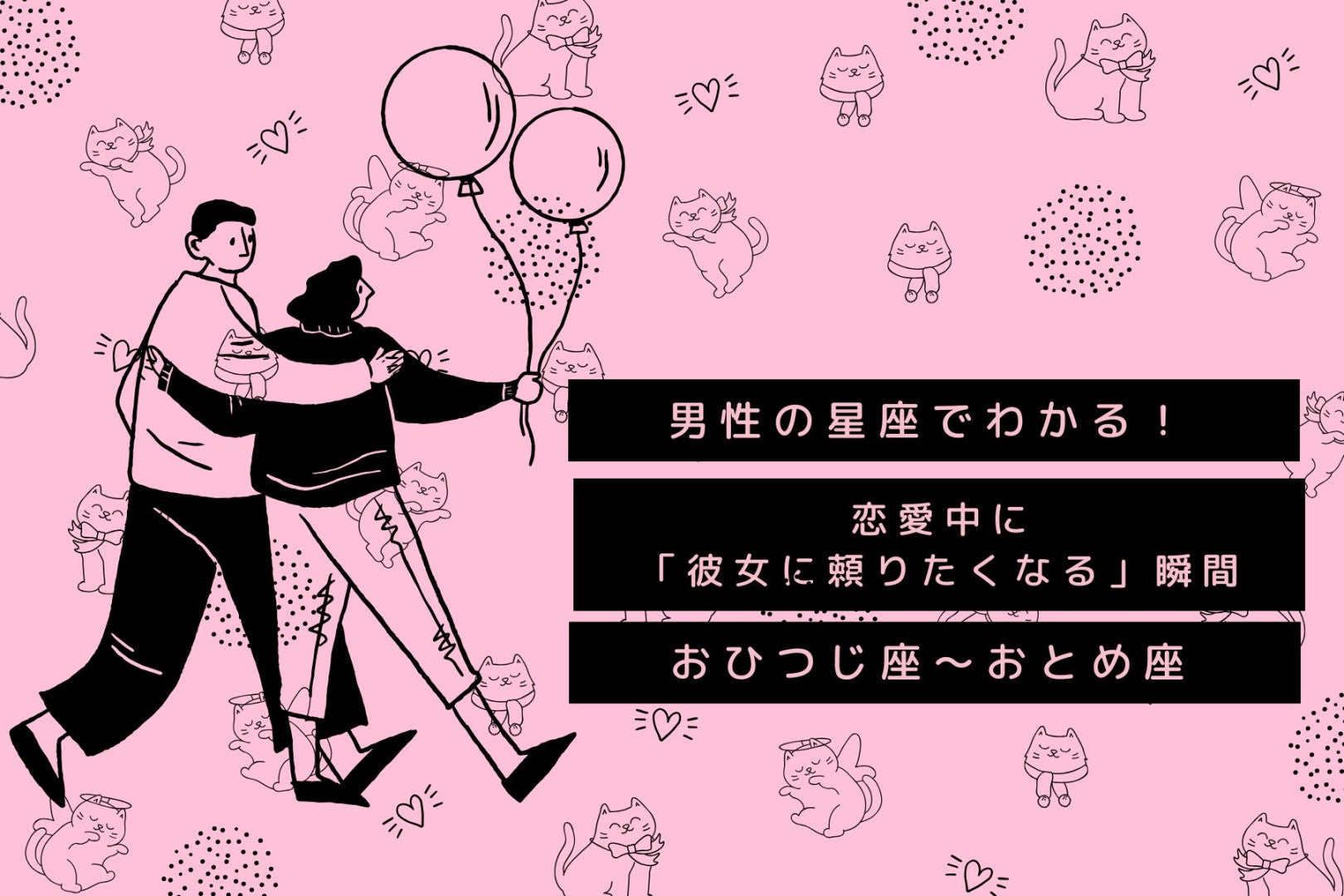男性の星座でわかる！恋愛中に「彼女に頼りたくなる」瞬間＜おひつじ座〜おとめ座＞