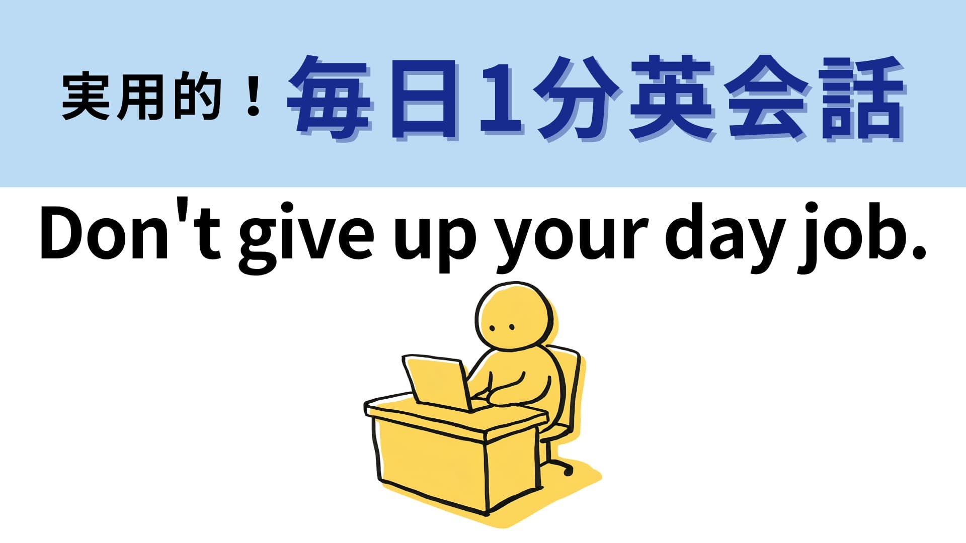 「Don't give up your day job.」の意味は？「day job」は「本業」という意味だから…？【1分英会話】