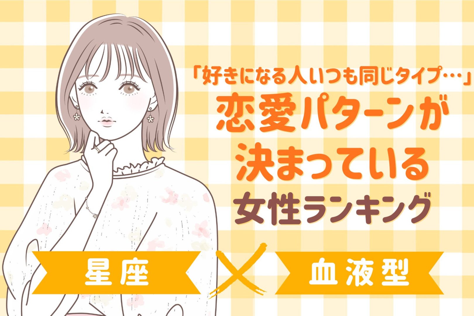 【星座×血液型別】「好きになる人いつも同じタイプ…」恋愛パターンが決まっている女性ランキング＜第１位〜第３位＞