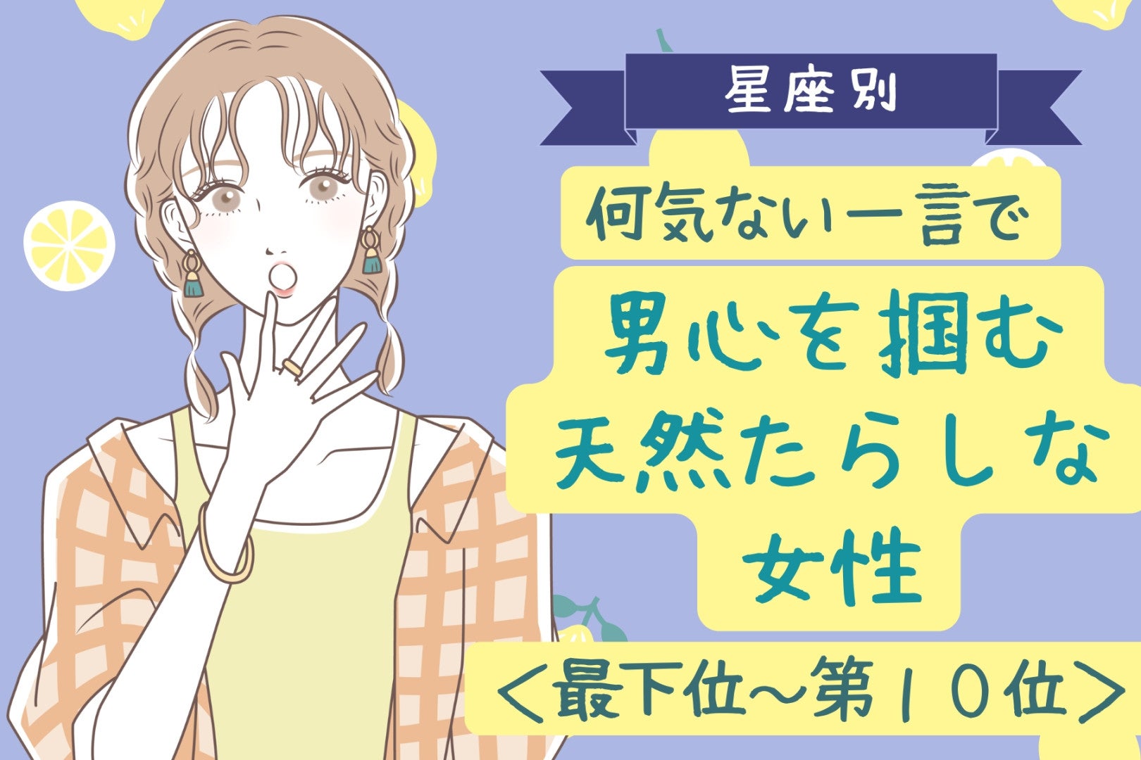 【星座別】何気ない一言で男心を掴む天然たらしな女性ランキング＜最下位～第１０位＞