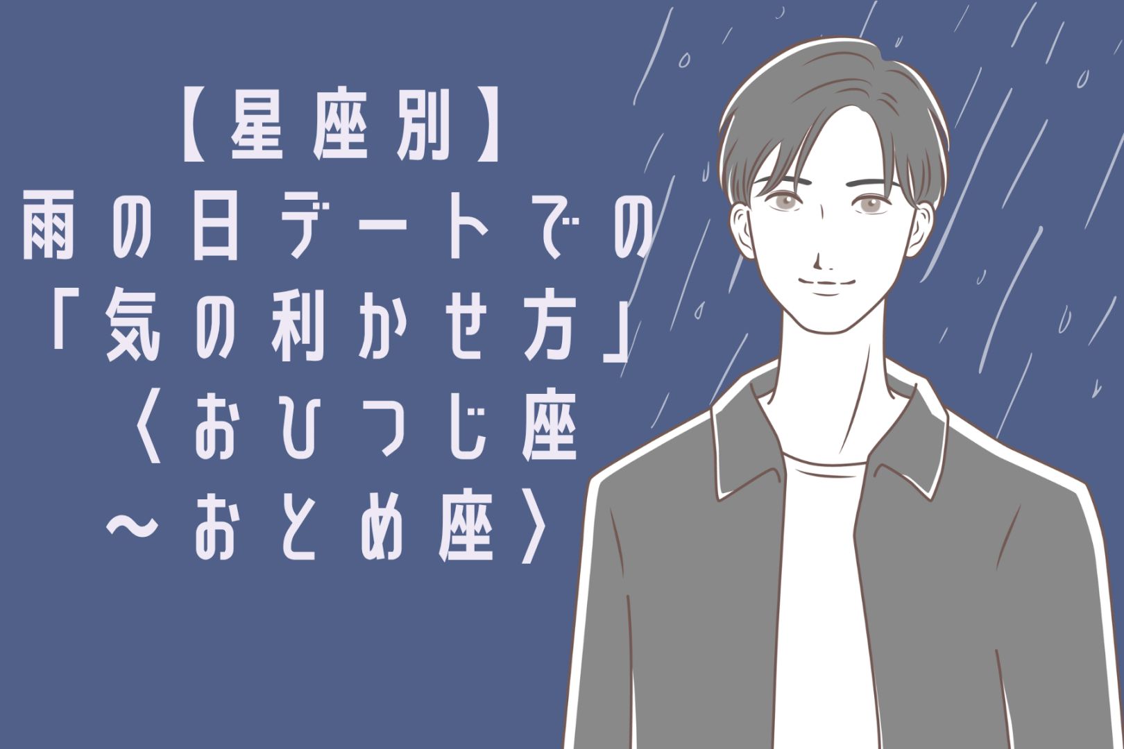 男性の星座でわかる！雨の日デートでの「気の利かせ方」＜おひつじ座〜おとめ座＞