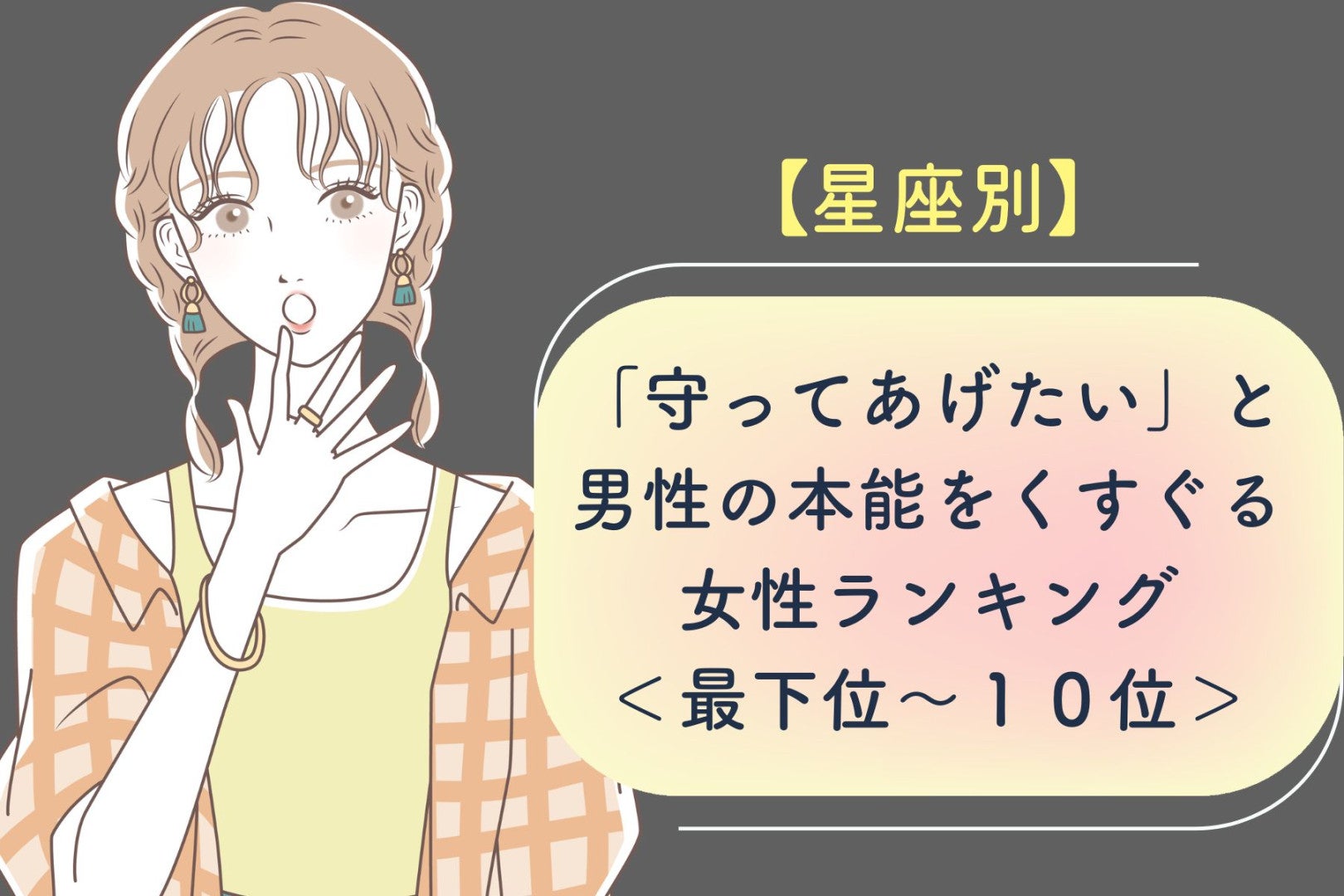 【星座別】「守ってあげたい」と男性の本能をくすぐる女性ランキング＜最下位～１０位＞