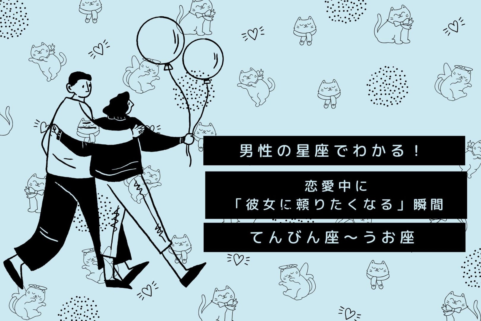 男性の星座でわかる！恋愛中に「彼女に頼りたくなる」瞬間＜てんびん座〜うお座＞