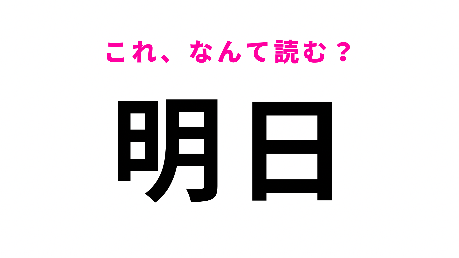 【漢字クイズ】「明日」はなんて読む？“あした”ではありません！