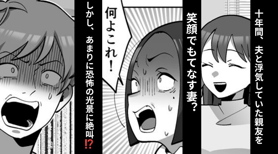 “10年間”夫と浮気していた親友を、笑顔で【もてなす】妻？しかし⇒あまりの恐怖の光景に…「何よ…これ！？」