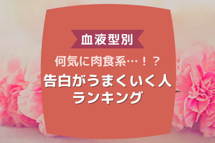 何気に肉食系 血液型別 告白がうまくいく人ランキング モデルプレス