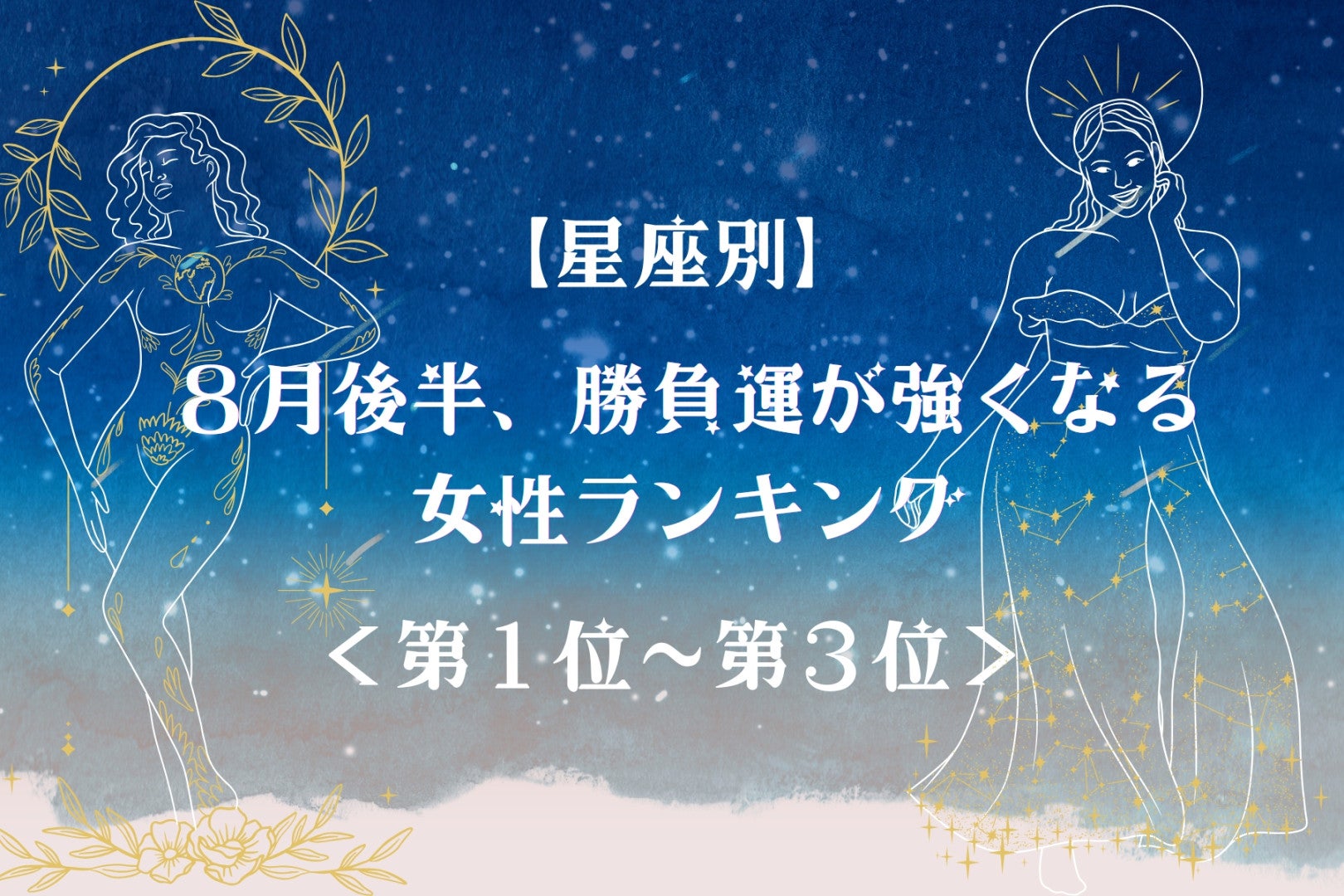 【星座別】８月後半、勝負運が強くなる女性ランキング＜第１位～第３位＞