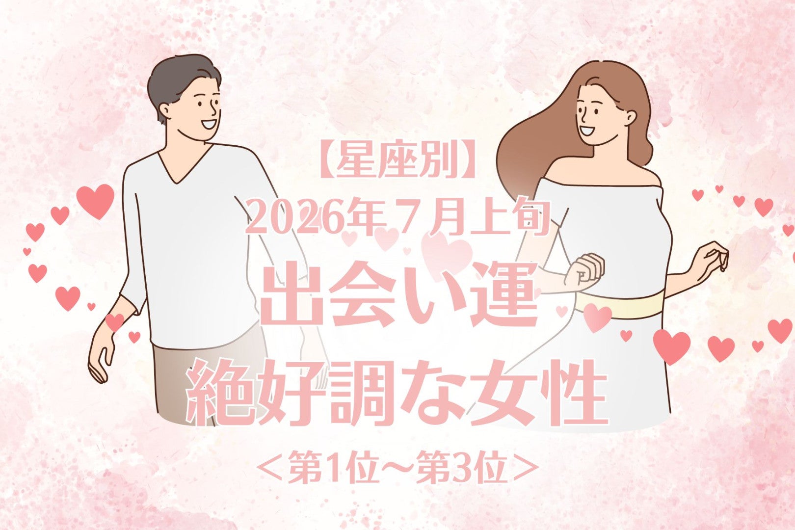 【星座別】2026年７月上旬、出会い運絶好調な女性ランキング＜第１位〜第３位＞