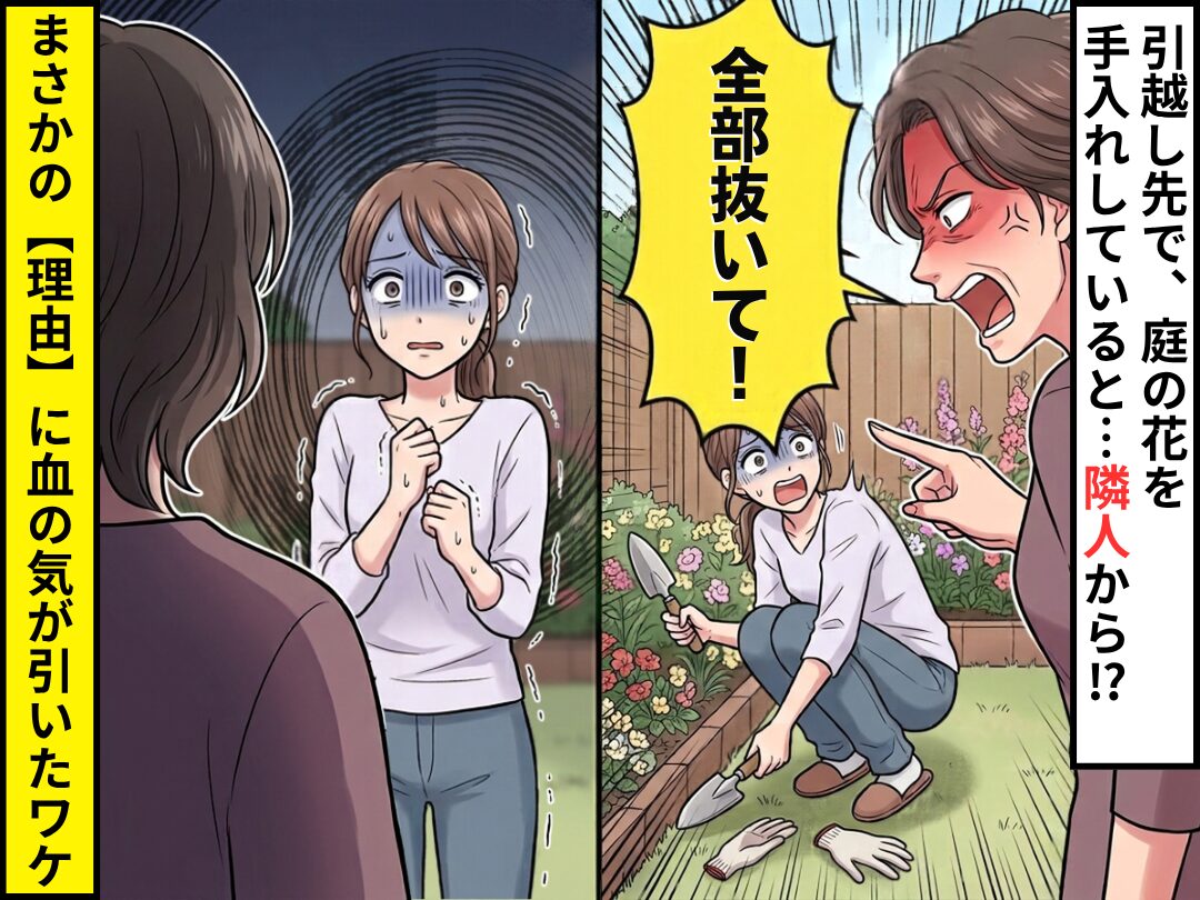引越し先で、庭の花を手入れしていると…隣人「全部抜いて！！」⇒まさかの【理由】に「嘘でしょ…」血の気が引いたワケ