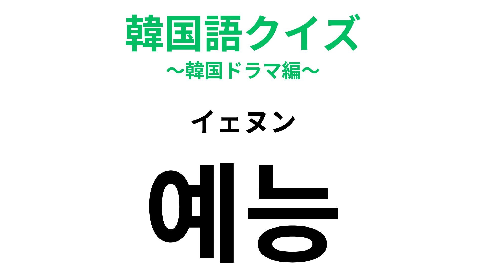 【韓国語クイズ】「예능（イェヌン）」の意味は？テレビ番組についての韓国語！