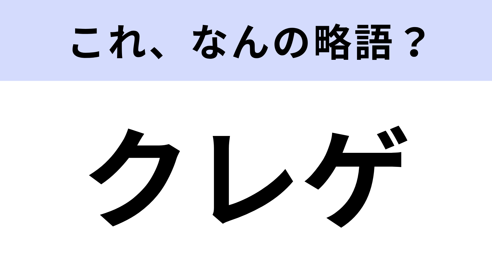 【略語クイズ】「クレゲ」はなんの略？上手くいけば景品が手にはいるもの！