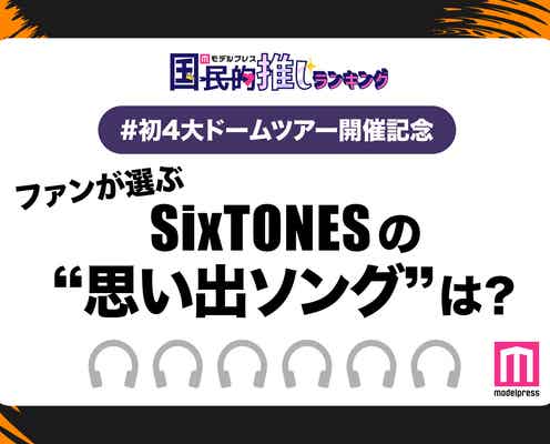 <SixTONES初4大ドームツアー開催記念>ファンが選ぶ「SixTONESの“思い出ソング”」ランキングTOP10を発表【モデルプレス国民的推しランキング】