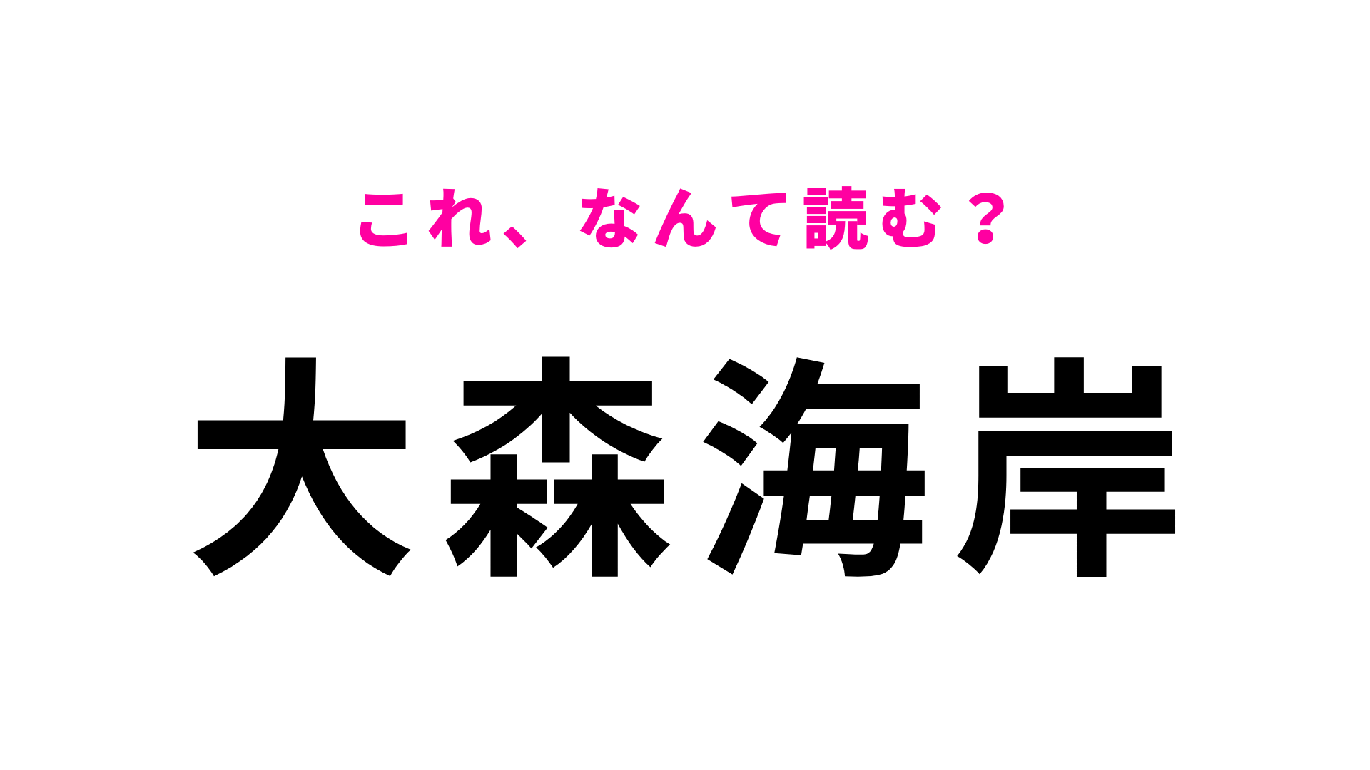【漢字クイズ】「大森海岸」はなんて読む？「しながわ水族館」への最寄り駅！
