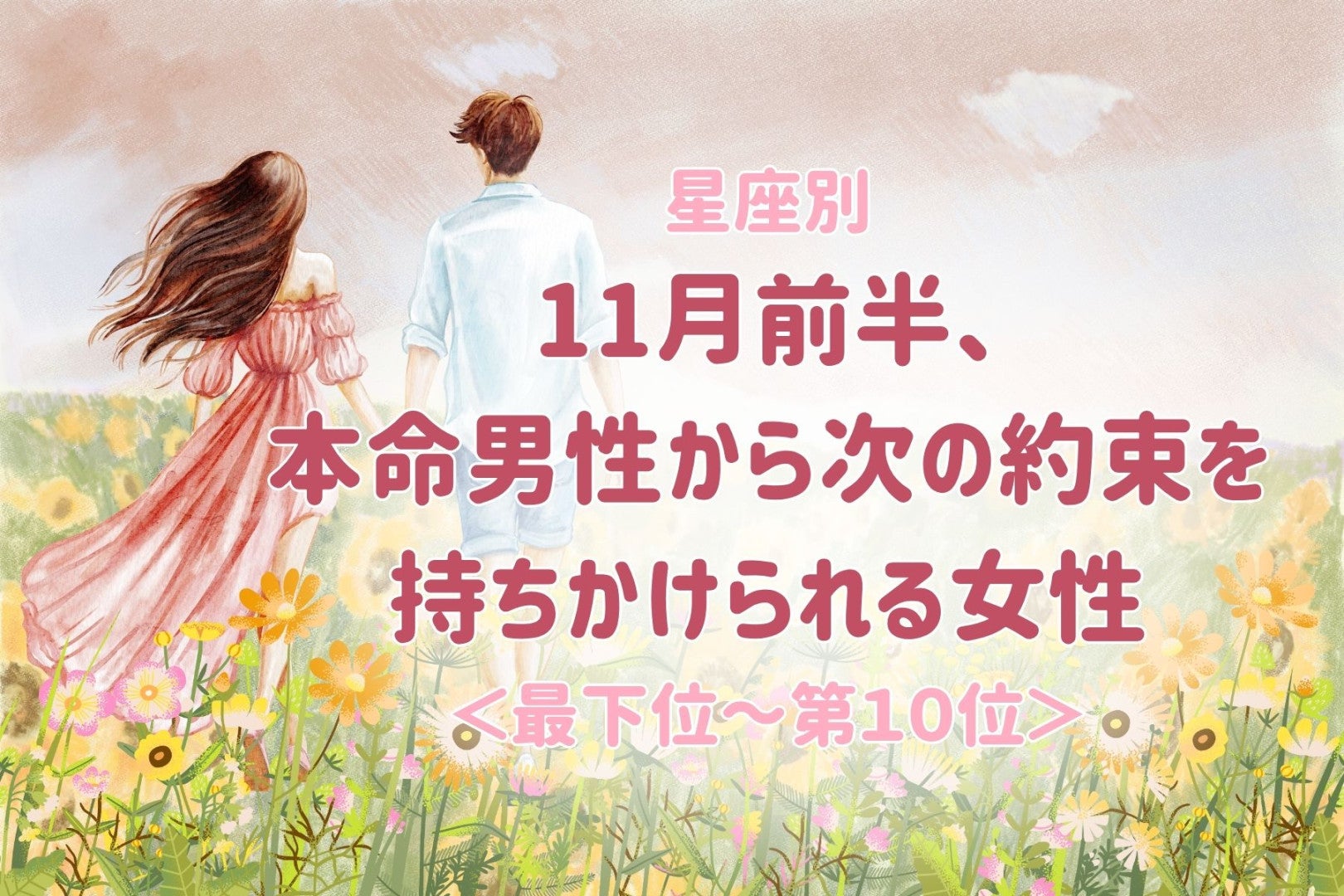 【星座別】11月前半、本命男性から次の約束を持ちかけられる女性ランキング＜最下位～第１０位＞