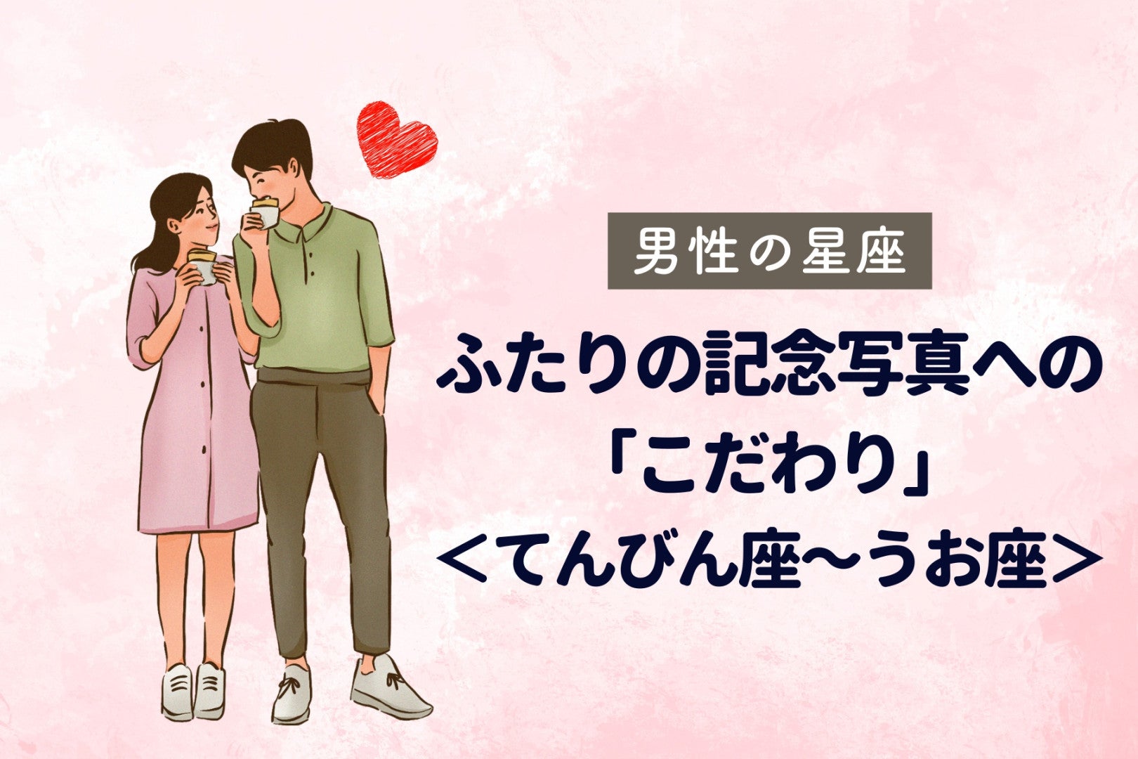 男性の星座でわかる！ふたりの記念写真への「こだわり」＜てんびん座〜うお座＞
