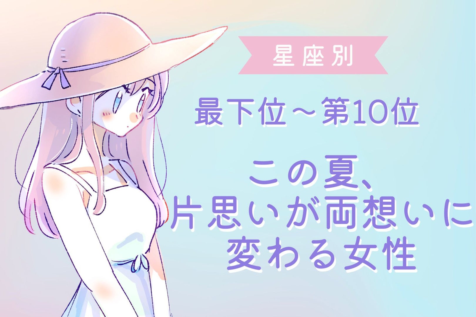 【星座別】この初夏、片思いが両想いに変わる女性ランキング＜最下位～第１０位＞