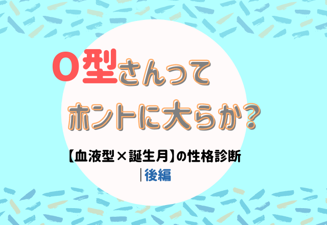O型さんってホントに大らか 血液型 誕生月 の性格診断 後編 モデルプレス