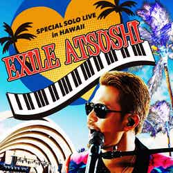 「EXILE ATSUSHI SPECIAL SOLO LIVE in HAWAII」