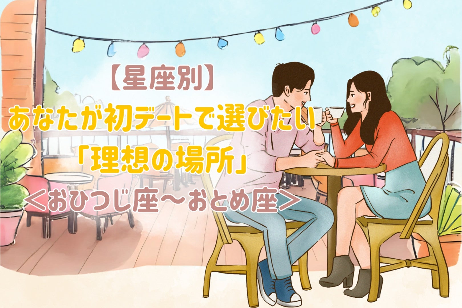 【星座別】あなたが初デートで選びたい「理想の場所」＜おひつじ座〜おとめ座＞