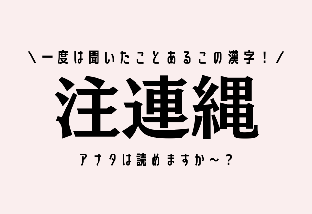 一度は聞いたことあるこの漢字 注連縄 アナタは読めますか モデルプレス