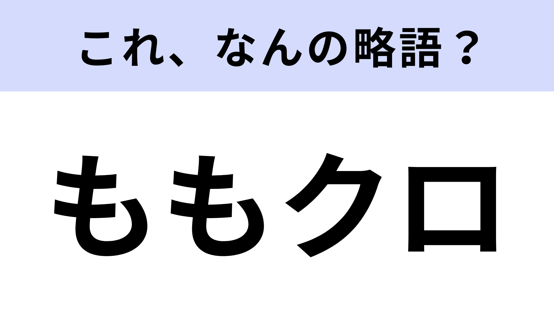 「ももクロ」はなんの略？さすがに知ってる…！？