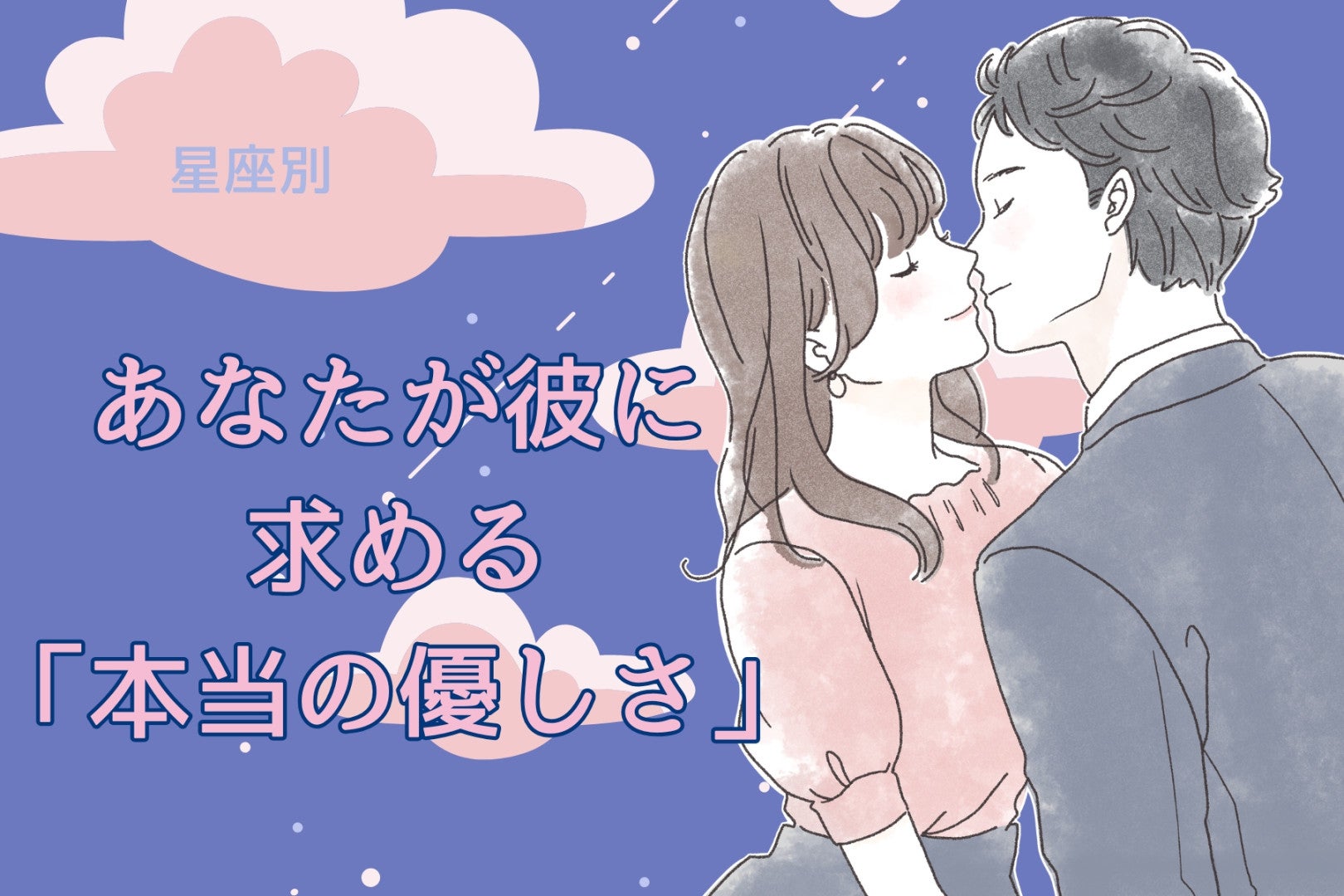 【星座別】あなたが彼に求める「本当の優しさ」＜おひつじ座〜おとめ座＞