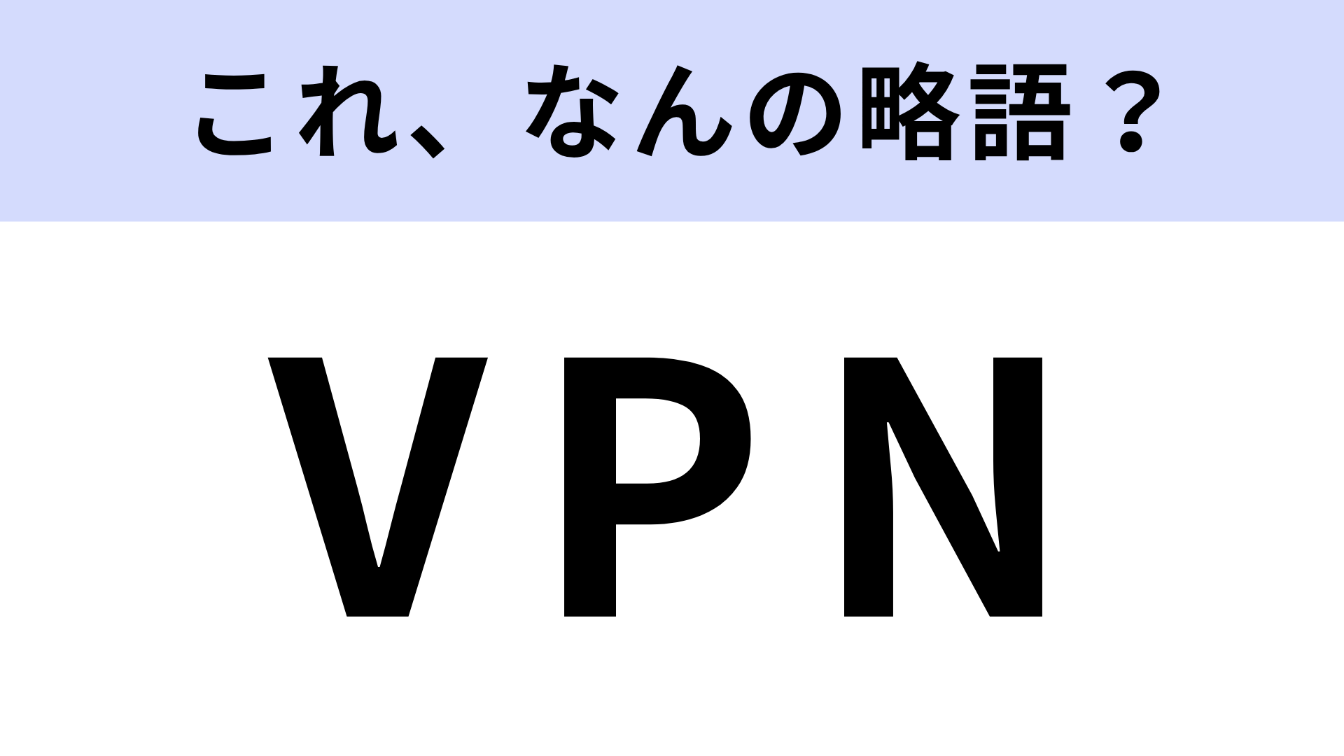 【略語クイズ】「VPN」はなんの略？あるネットワークのこと！