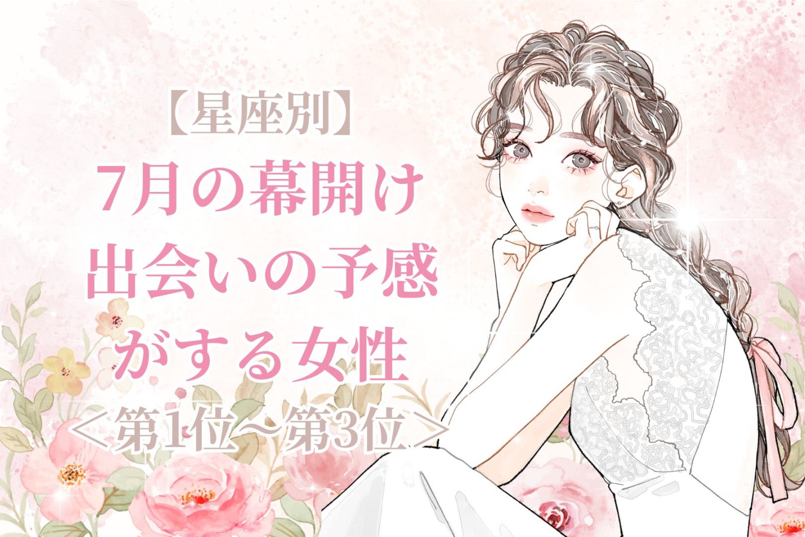【星座別】7月の幕開け、出会いの予感がする女性ランキング＜第１位～第３位＞