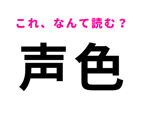 【声色】はなんて読む?「しょうしき」や「せいしょく」とも読みますが...!?
