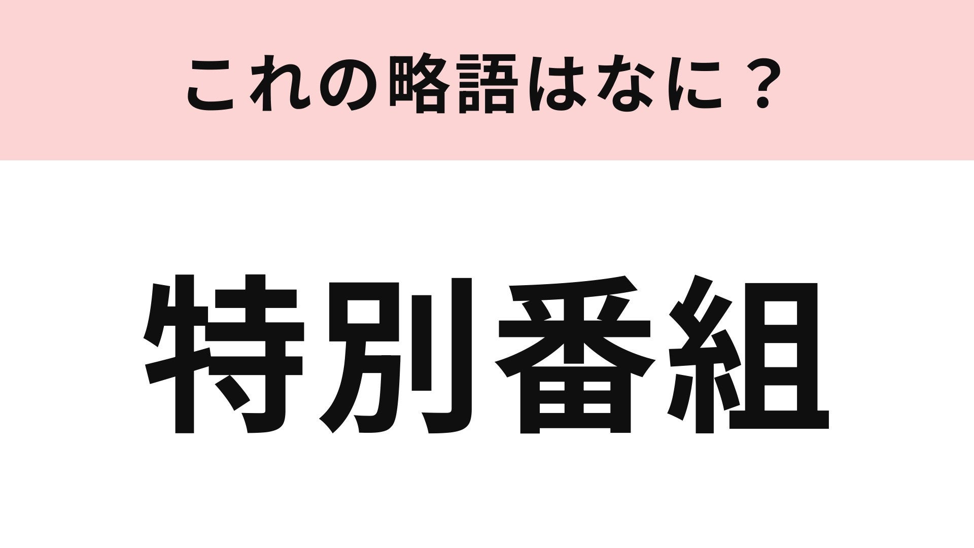 【略語クイズ】「特別番組」の略語は？略したほうがなじみ深い！
