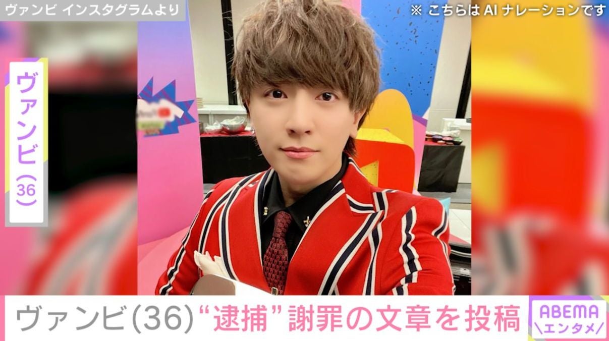 ヴァンビ（36）「私の一方的な行為」“逮捕”について謝罪 「ダサいわ」「悪質やな」逮捕報道時にはネット上で厳しい声