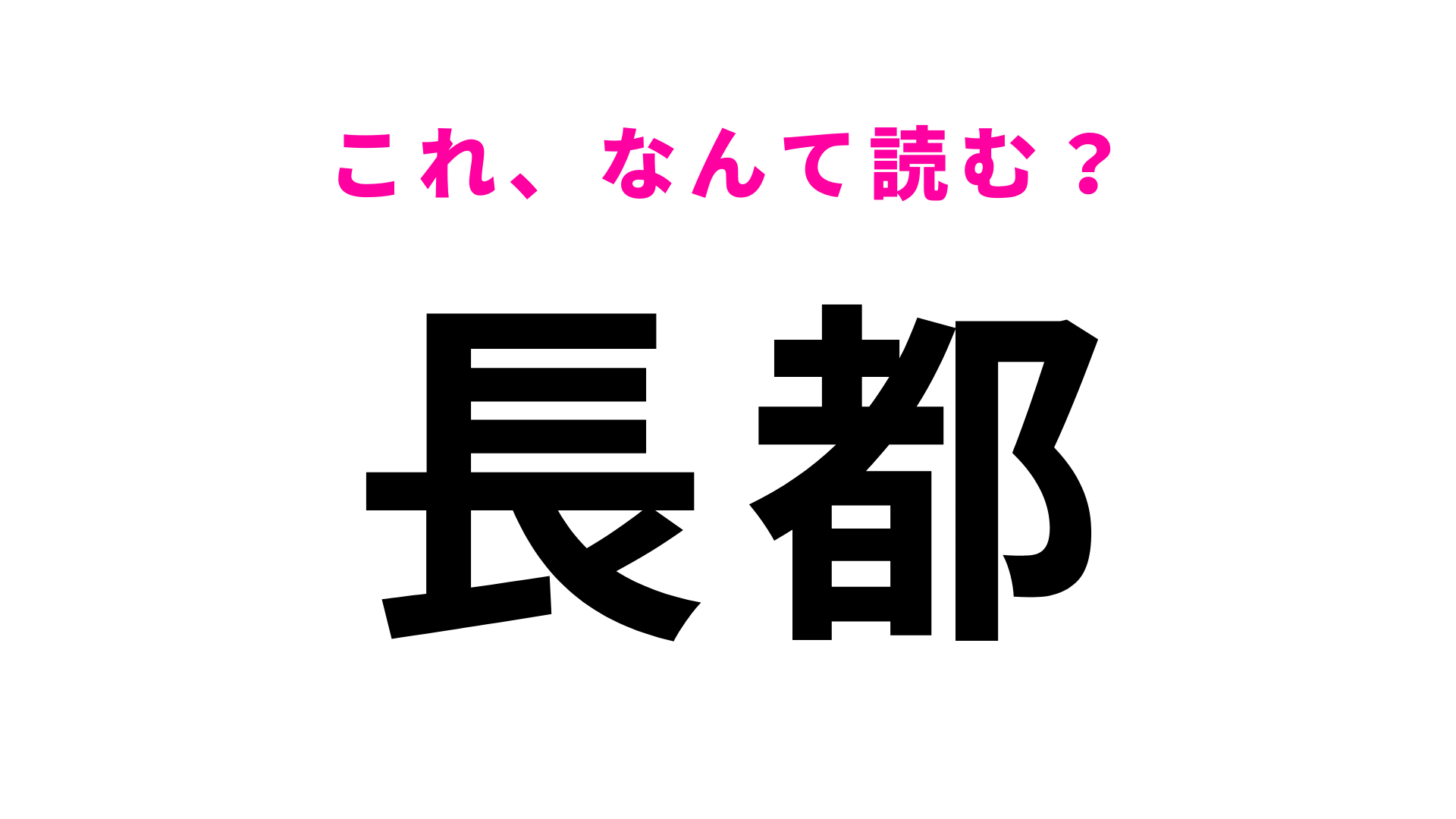 【漢字クイズ】「長都」はなんて読む？「お」から読む…！？