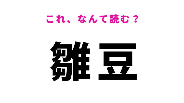 【漢字クイズ】「雛豆」はなんて読む？「ひなまめ」ではありません！