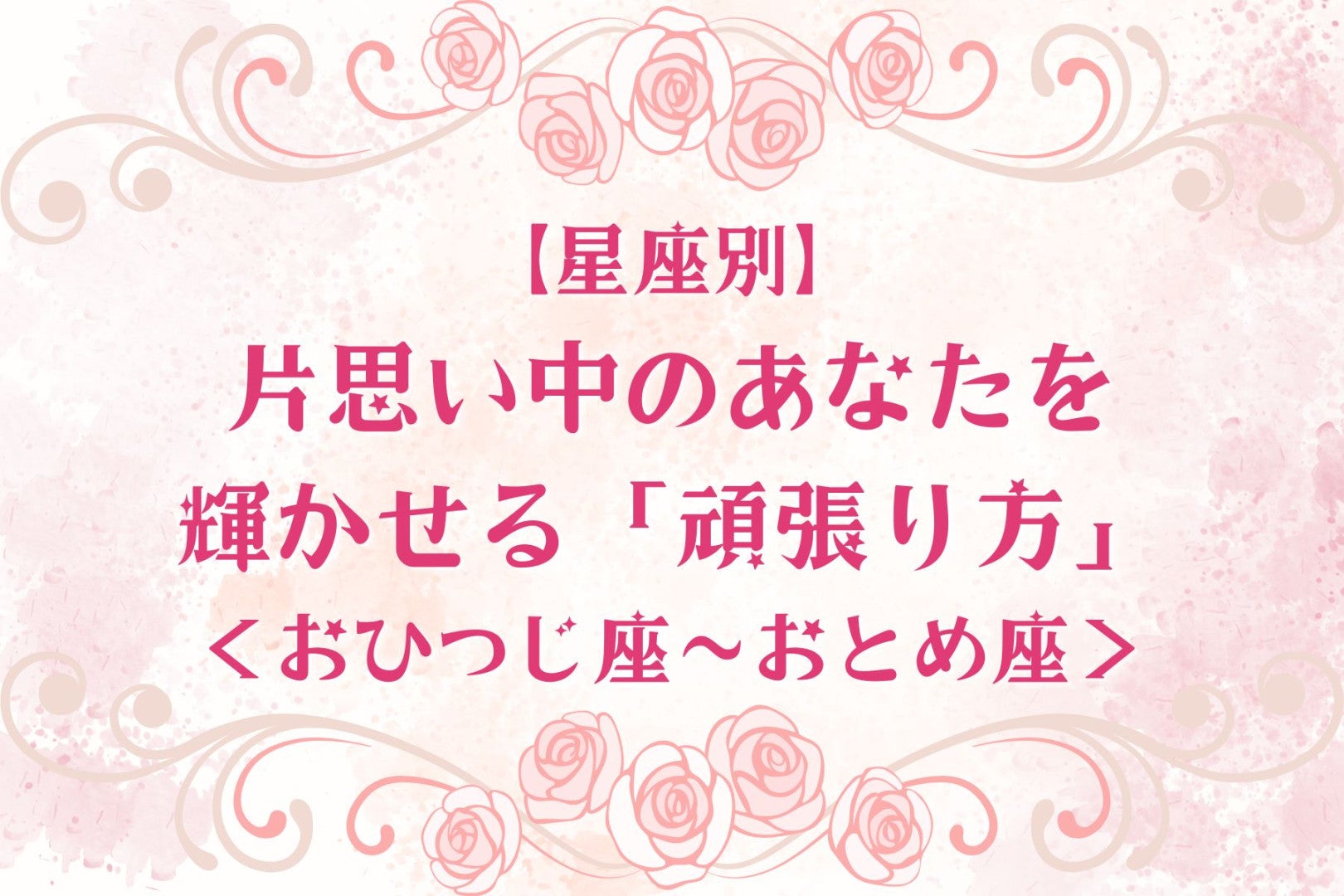 【星座別】片思い中のあなたを輝かせる「頑張り方」＜おひつじ座〜おとめ座＞