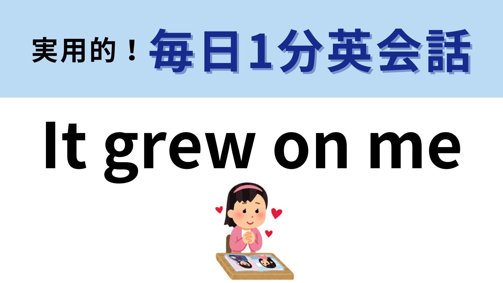 「It grew on me」の意味は？気持ちの変化を表すフレーズ♡【1分英会話】