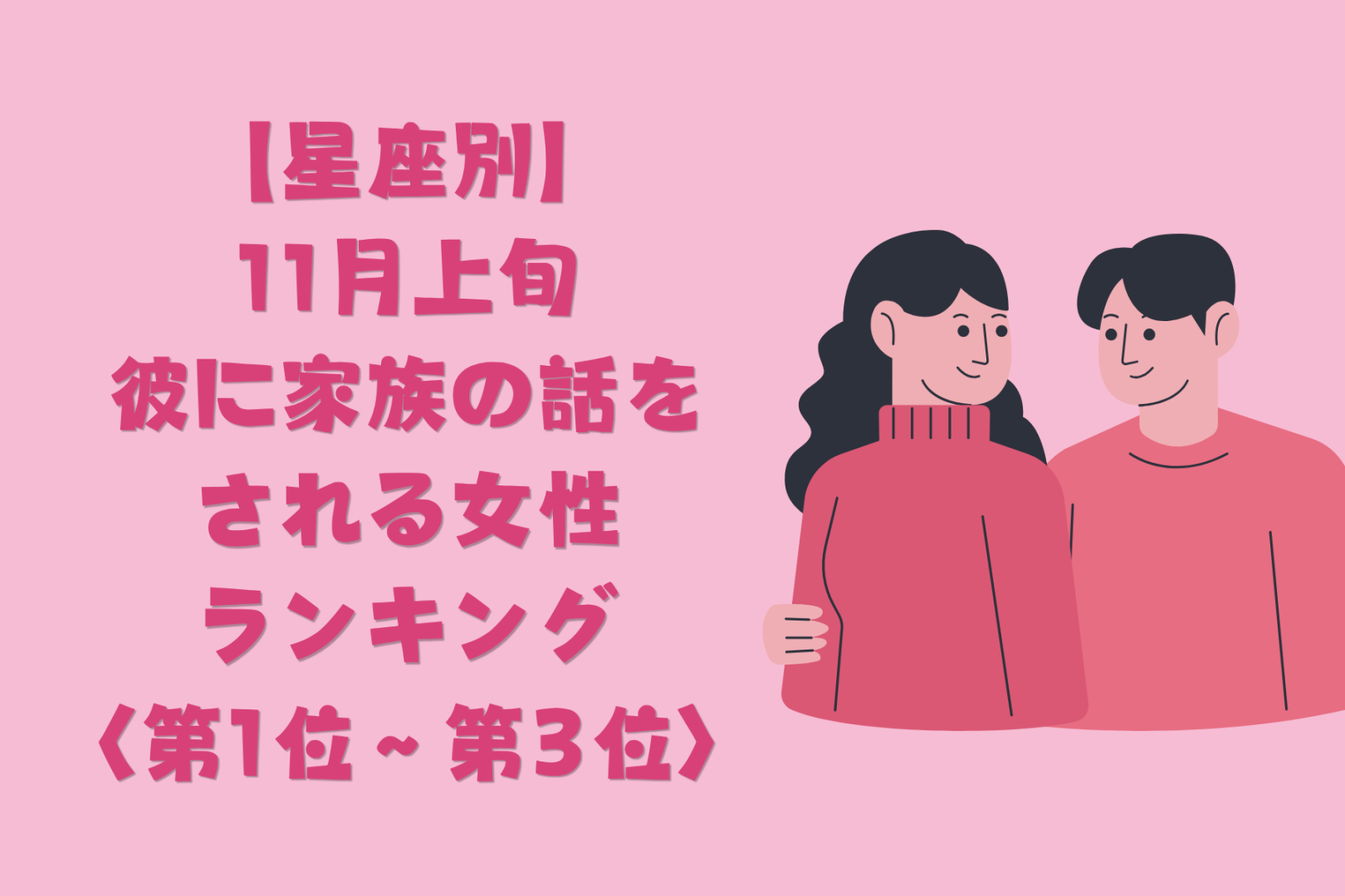 【星座別】11月上旬、彼に家族の話をされる女性ランキング＜第１位～第３位＞
