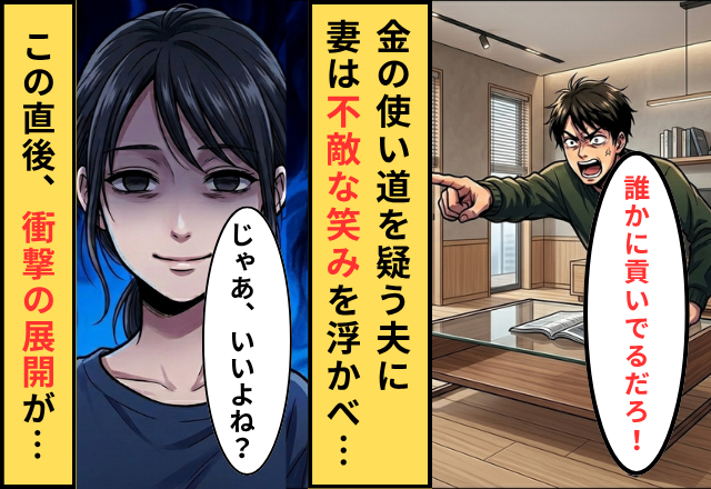 「誰かに貢いでるだろ！」金の使い道を疑う“低収入夫”。しかし直後⇒「じゃあ…いいよね？」妻の不敵な笑みに即完敗！？