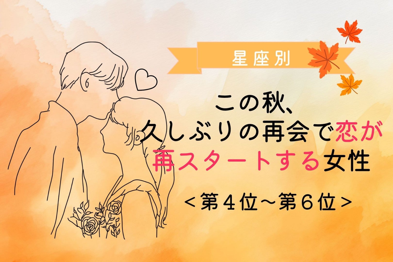 【誕生月別】この秋、久しぶりの再会で恋が再スタートする女性ランキング＜第４位〜第６位＞