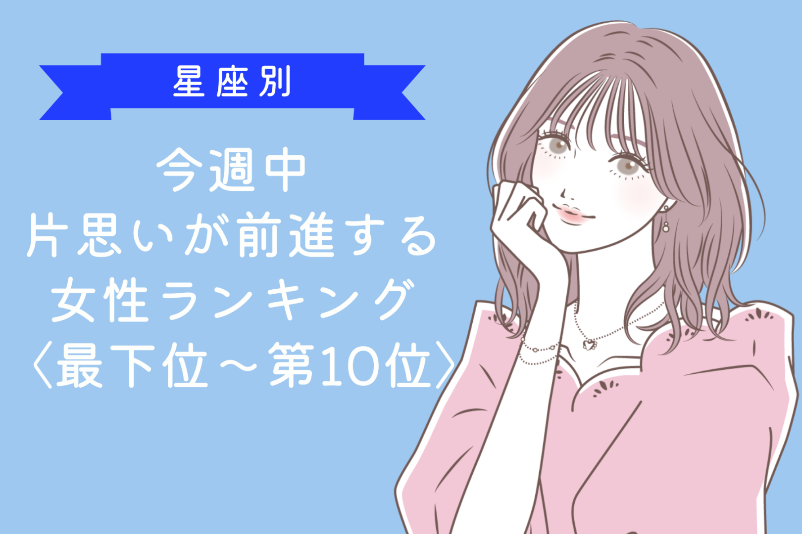 【星座別】今週中、片思いが前進する女性ランキング＜最下位～第１０位＞