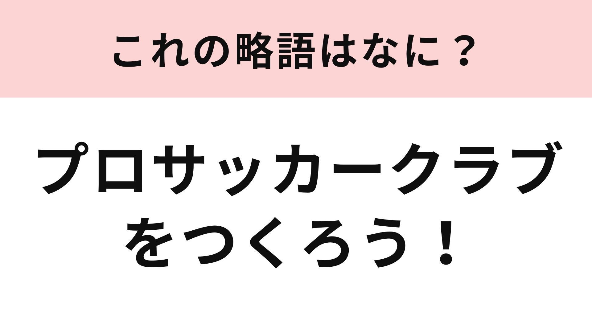【略語クイズ】「プロサッカークラブをつくろう！」の略語は？一風変わったサッカーゲーム！
